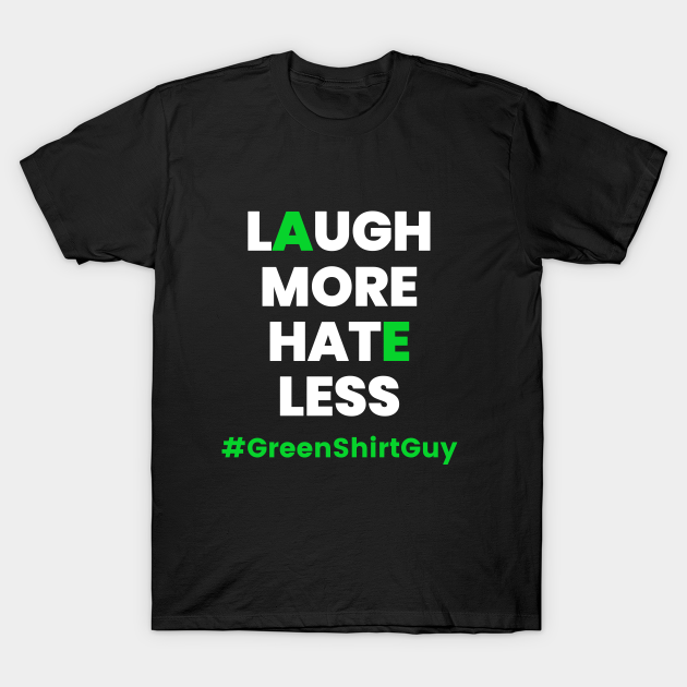 Laugh More Hate Less GreenShirtGuy Greenshirtguy TShirt TeePublic